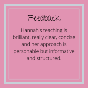 Text reading: feedback. Hannah's teaching is brilliant, really clear, concise and her approach is personable but informative and structured.